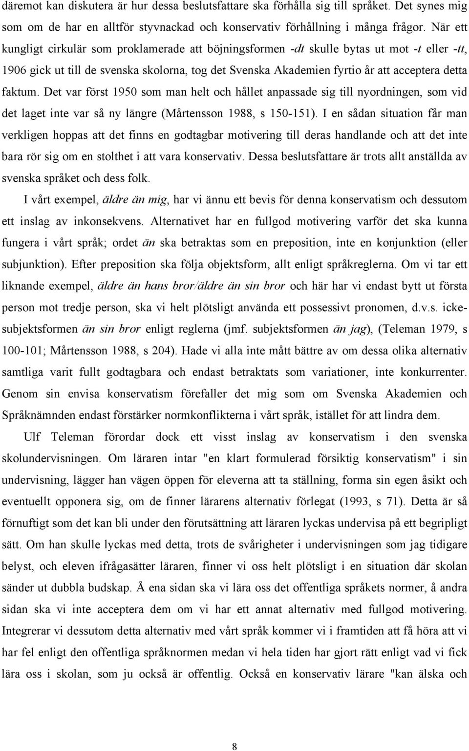 faktum. Det var först 1950 som man helt och hållet anpassade sig till nyordningen, som vid det laget inte var så ny längre (Mårtensson 1988, s 150-151).
