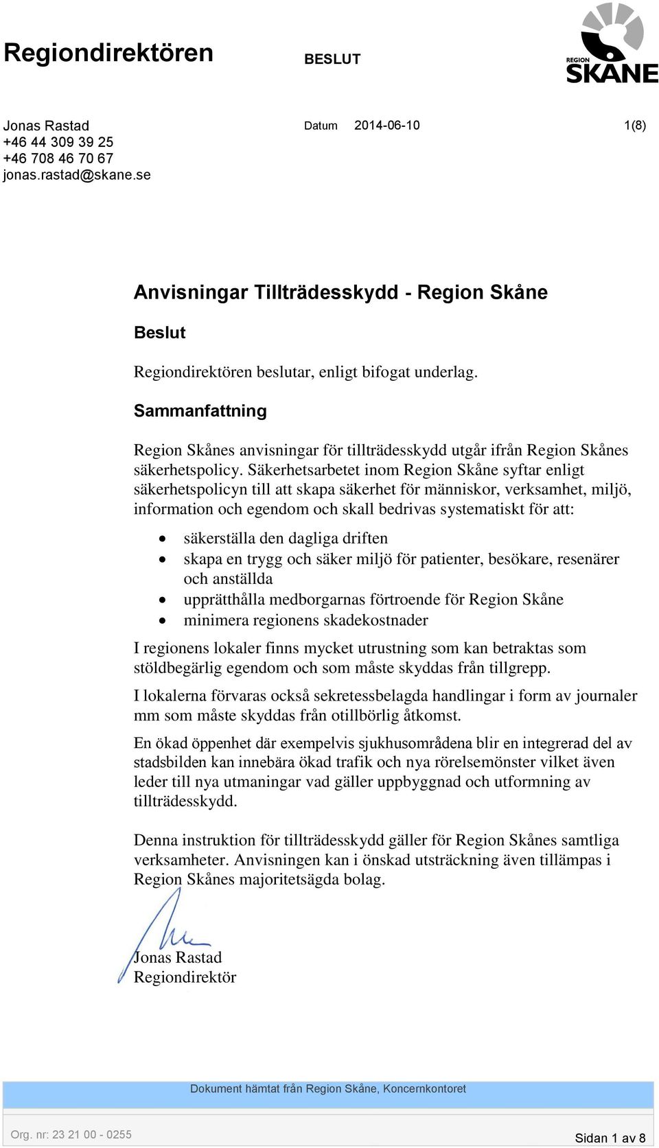 Sammanfattning Region Skånes anvisningar för tillträdesskydd utgår ifrån Region Skånes säkerhetspolicy.