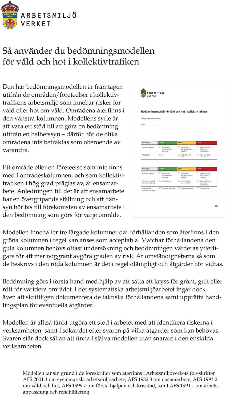 Modellens syfte är att vara ett stöd till att göra en bedömning utifrån en helhetssyn därför bör de olika områdena inte betraktas som oberoende av varandra.