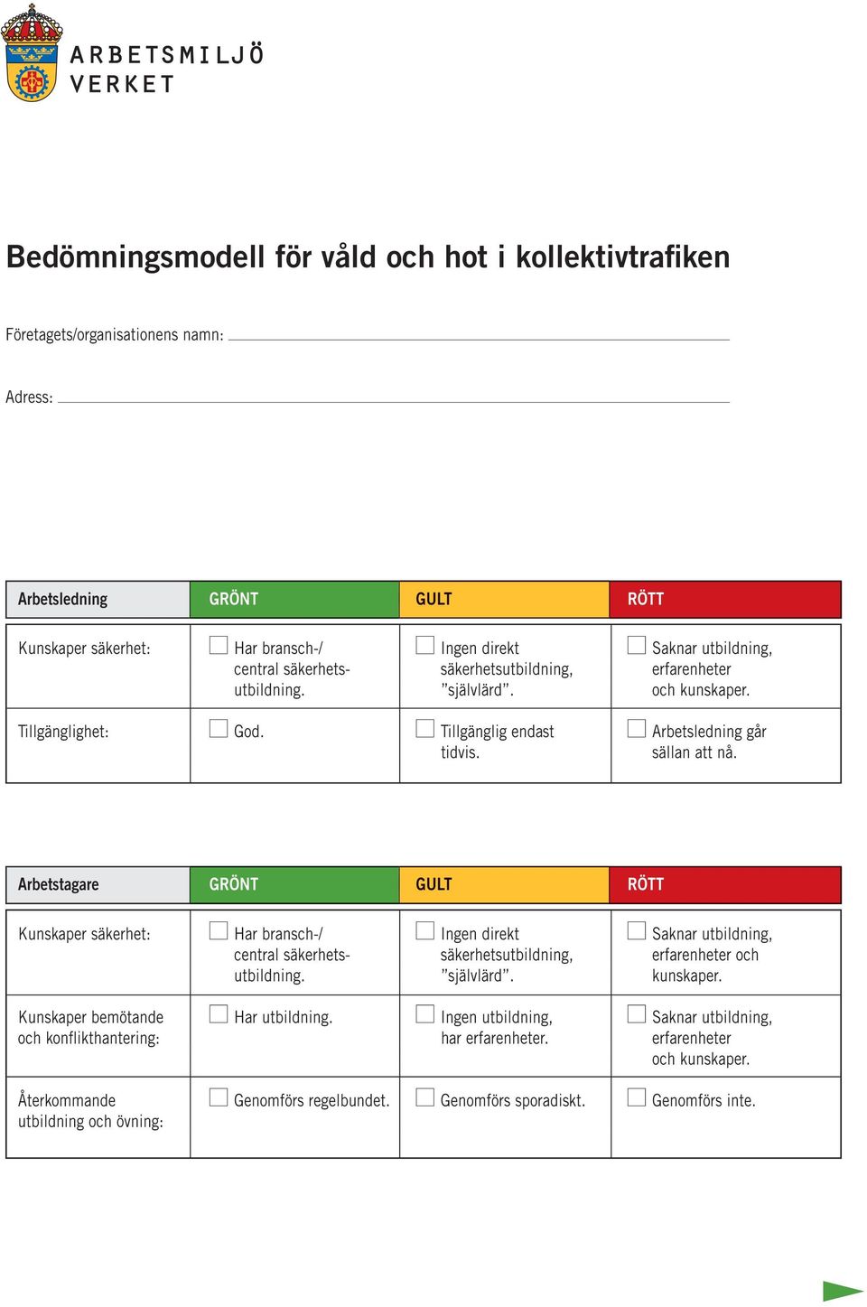 Arbetstagare GRÖNT GULT Kunskaper säkerhet: Har bransch-/ Ingen direkt Saknar utbildning, central säkerhets- säkerhetsutbildning, erfarenheter och utbildning. självlärd. kunskaper.