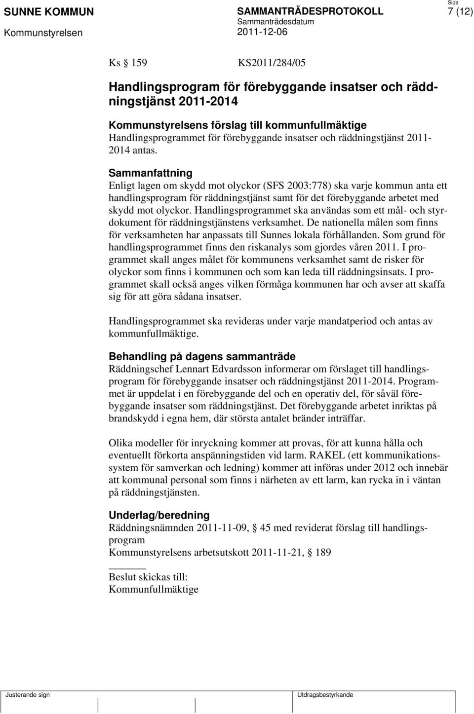 Handlingsprogrammet ska användas som ett mål- och styrdokument för räddningstjänstens verksamhet. De nationella målen som finns för verksamheten har anpassats till Sunnes lokala förhållanden.