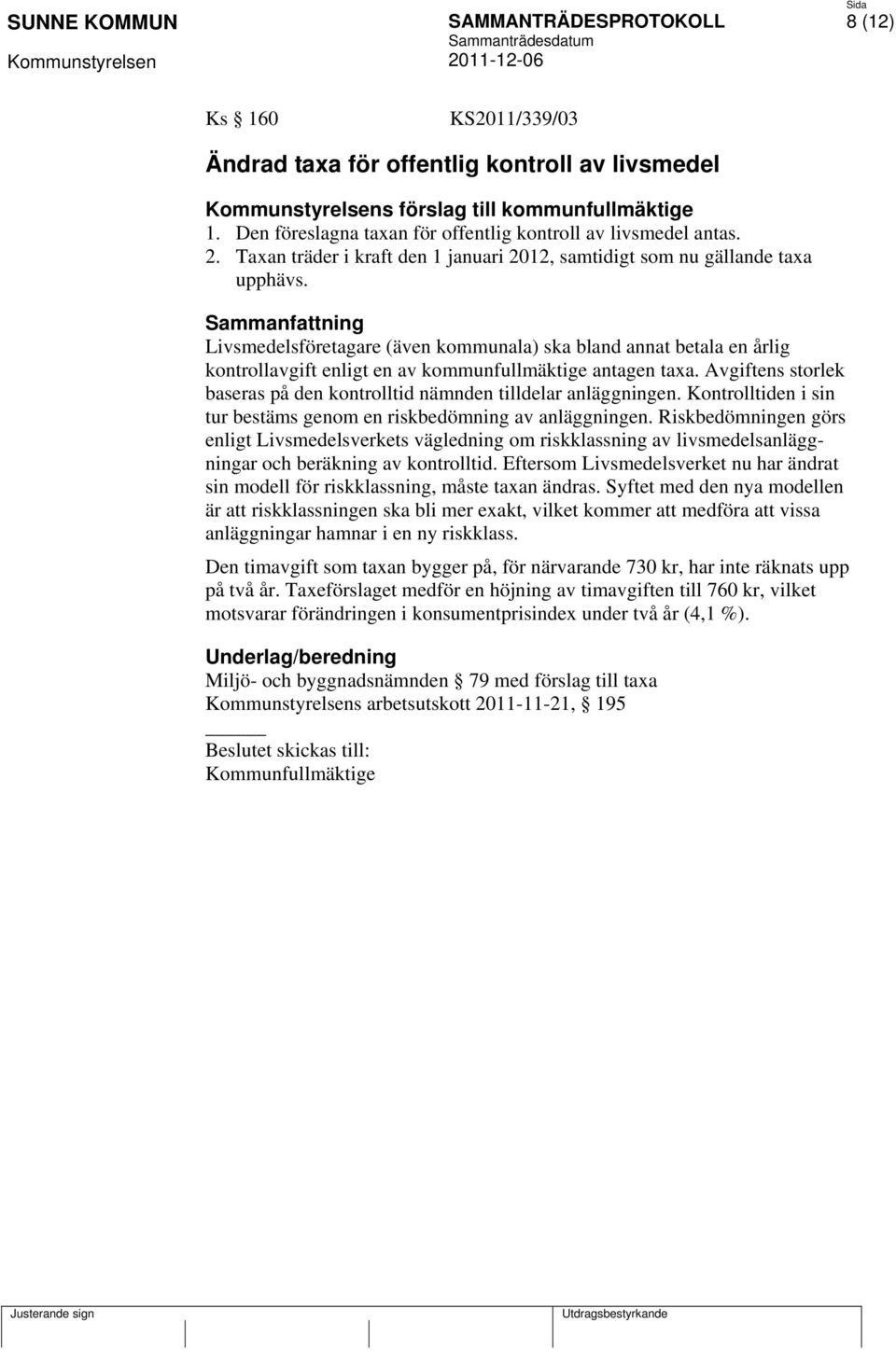 Sammanfattning Livsmedelsföretagare (även kommunala) ska bland annat betala en årlig kontrollavgift enligt en av kommunfullmäktige antagen taxa.