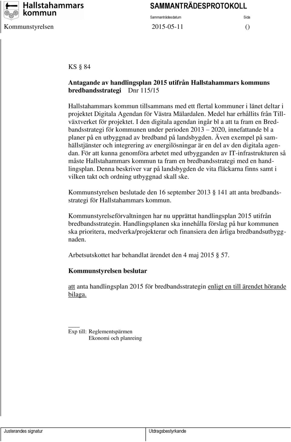 I den digitala agendan ingår bl a att ta fram en Bredbandsstrategi för kommunen under perioden 2013 2020, innefattande bl a planer på en utbyggnad av bredband på landsbygden.