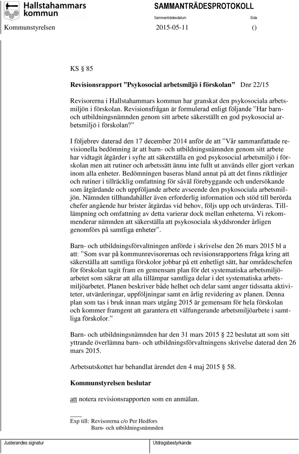 I följebrev daterad den 17 december 2014 anför de att Vår sammanfattade revisionella bedömning är att barn- och utbildningsnämnden genom sitt arbete har vidtagit åtgärder i syfte att säkerställa en