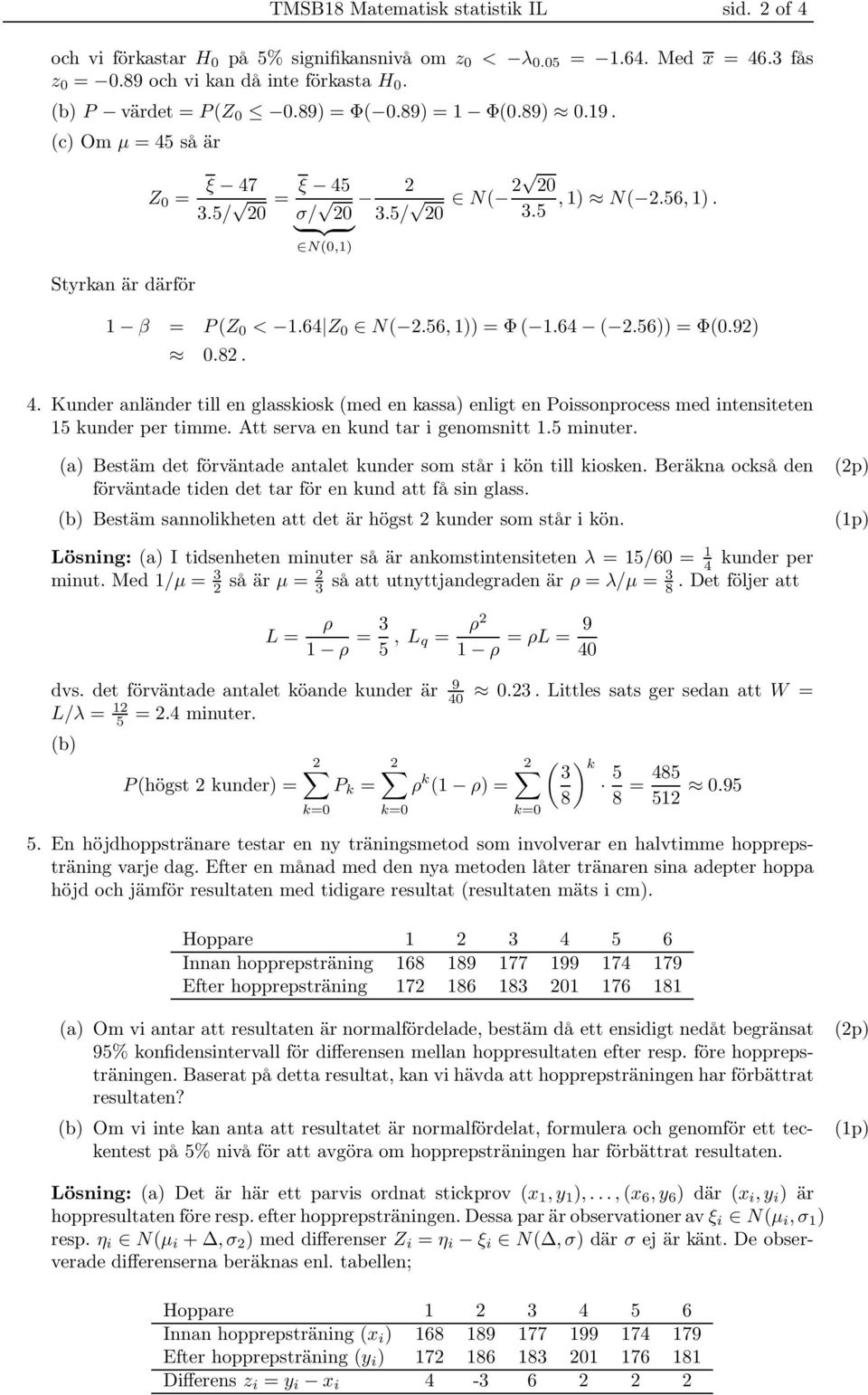 64 ( 2.56)) = Φ(0.92) 0.82. 4. Kunder anländer till en glasskiosk (med en kassa) enligt en Poissonprocess med intensiteten 15 kunder per timme. Att serva en kund tar i genomsnitt 1.5 minuter.