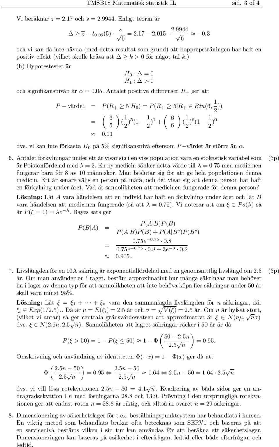 ) (b) Hypotestestet är H 0 : = 0 H 1 : > 0 och signifikansnivån är α = 0.05.