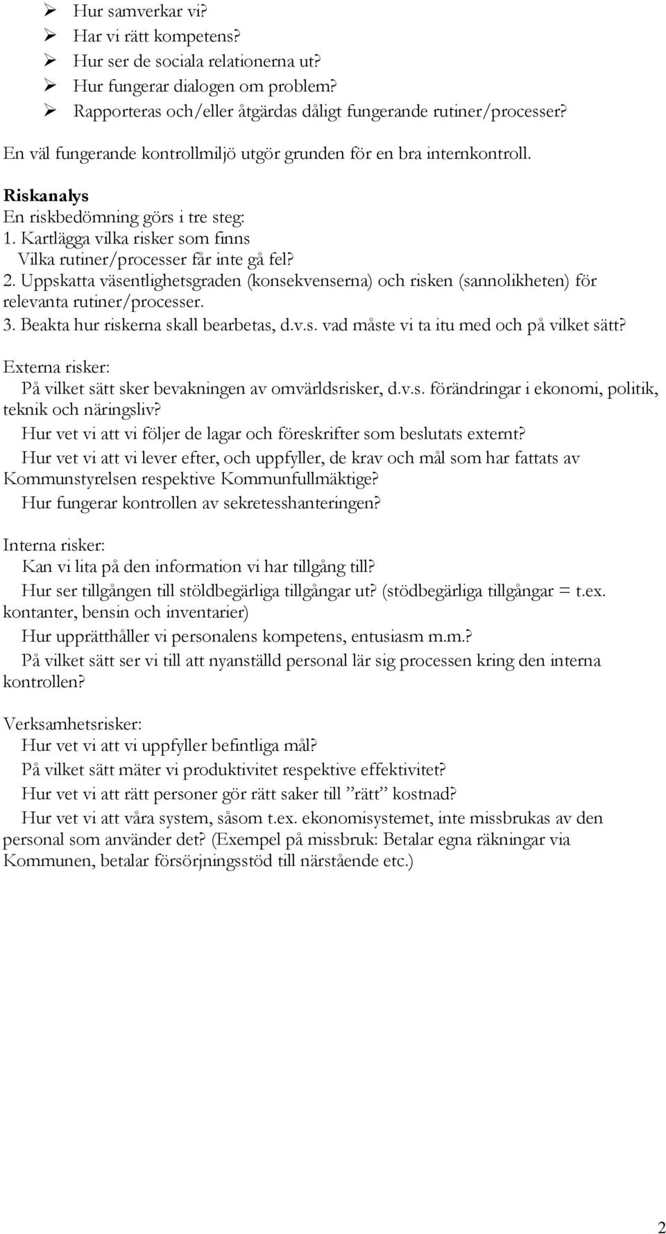 Uppskatta väsentlighetsgraden (konsekvenserna) och risken (sannolikheten) för relevanta rutiner/processer. 3. Beakta hur riskerna skall bearbetas, d.v.s. vad måste vi ta itu och på vilket sätt?