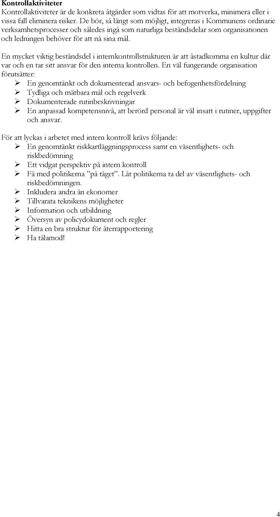 En mycket viktig beståndsdel i internkontrollstrukturen är att åstadkomma en kultur där var och en tar sitt ansvar för den interna kontrollen.