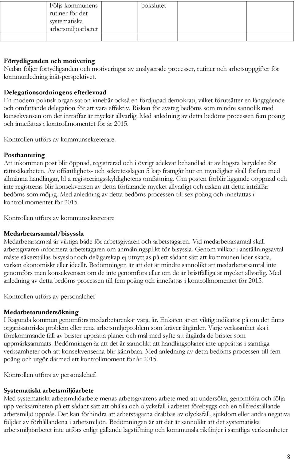 Delegationsordningens efterlevnad En modern politisk organisation innebär också en fördjupad demokrati, vilket förutsätter en långtgående och omfattande delegation för att vara effektiv.