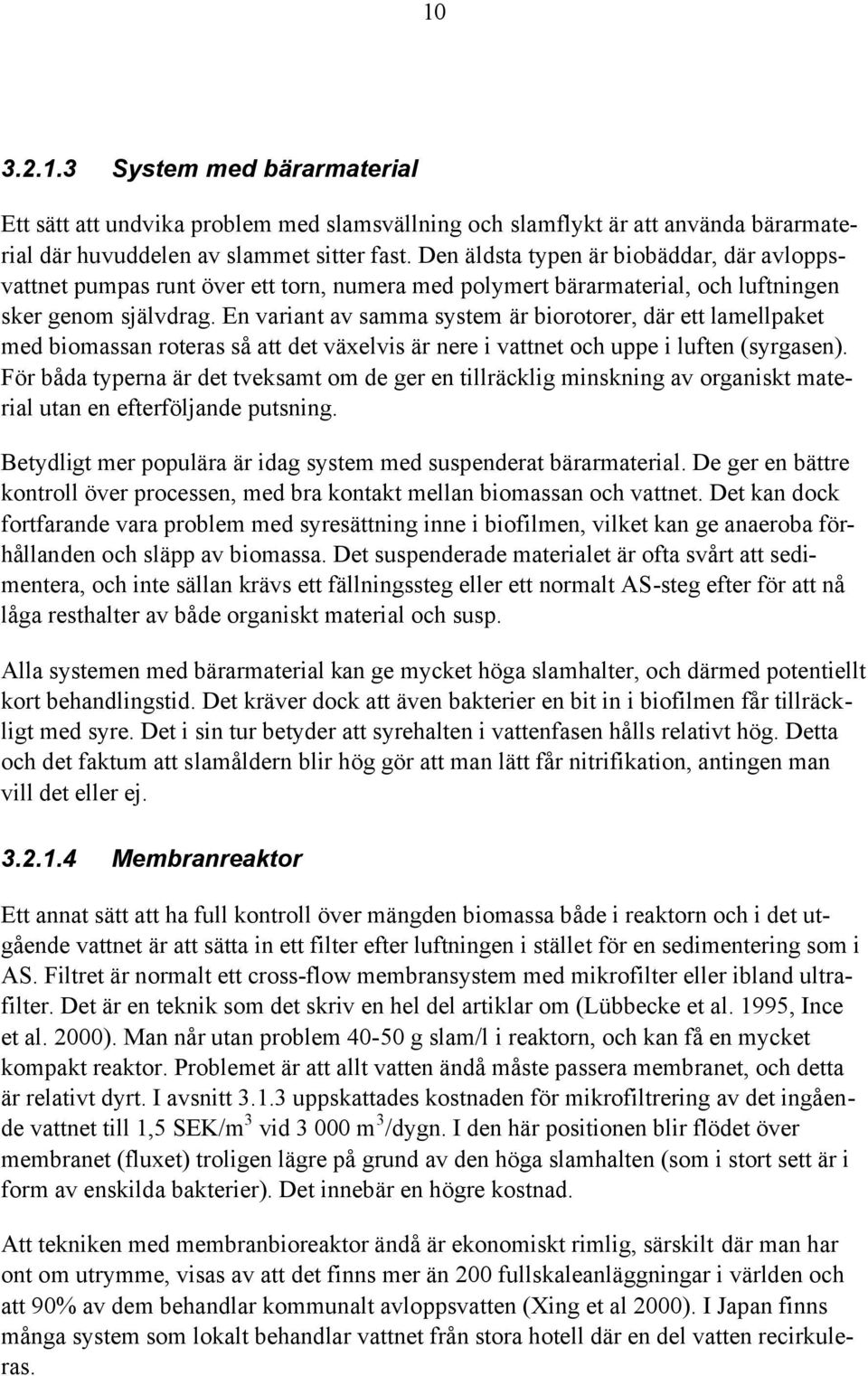 En variant av samma system är biorotorer, där ett lamellpaket med biomassan roteras så att det växelvis är nere i vattnet och uppe i luften (syrgasen).