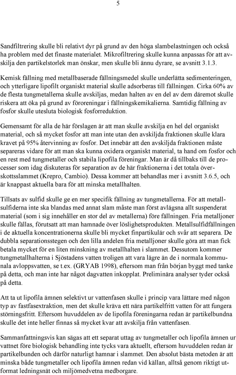 1.3. Kemisk fällning med metallbaserade fällningsmedel skulle underlätta sedimenteringen, och ytterligare lipofilt organiskt material skulle adsorberas till fällningen.