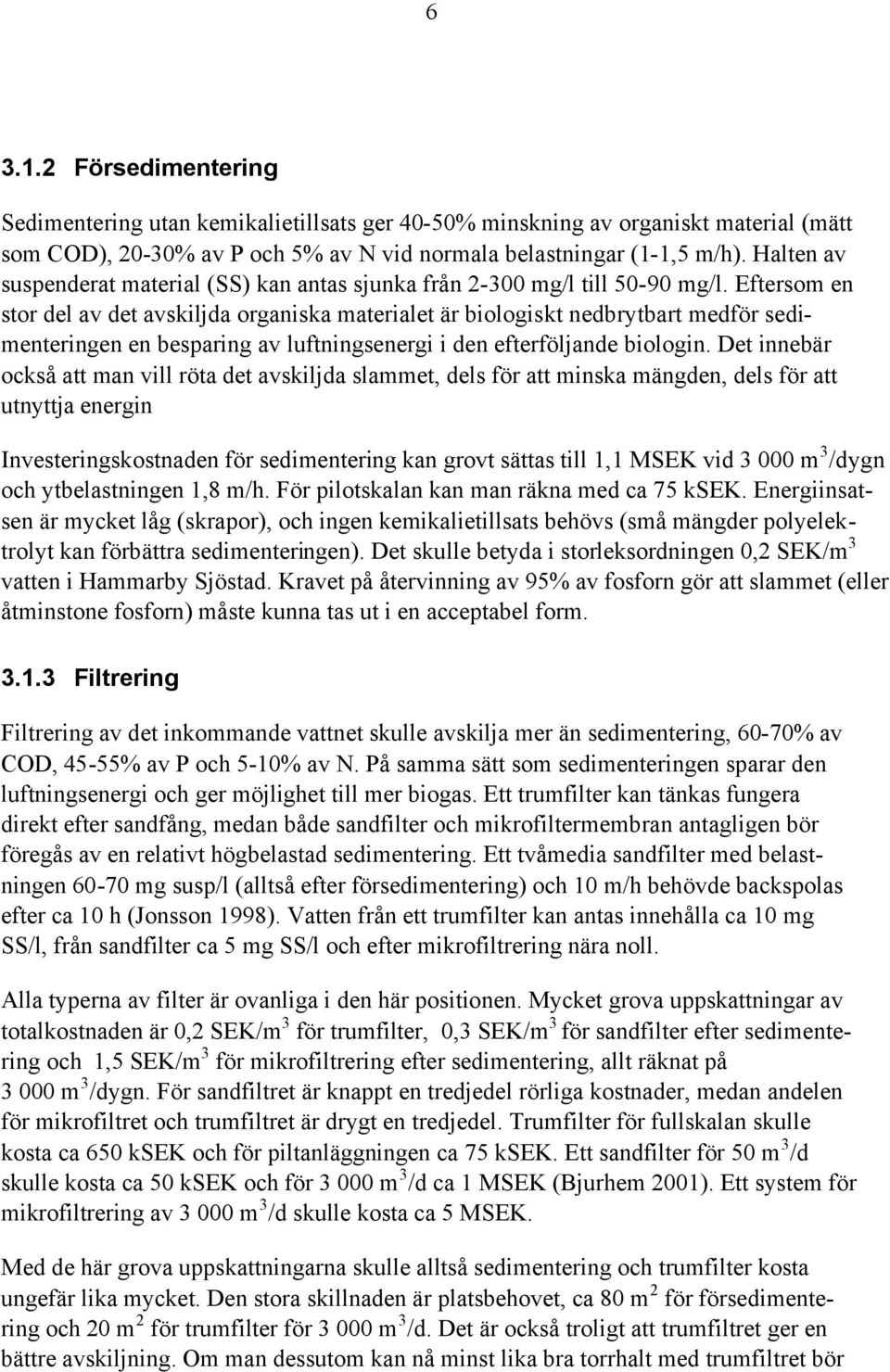 Eftersom en stor del av det avskiljda organiska materialet är biologiskt nedbrytbart medför sedimenteringen en besparing av luftningsenergi i den efterföljande biologin.