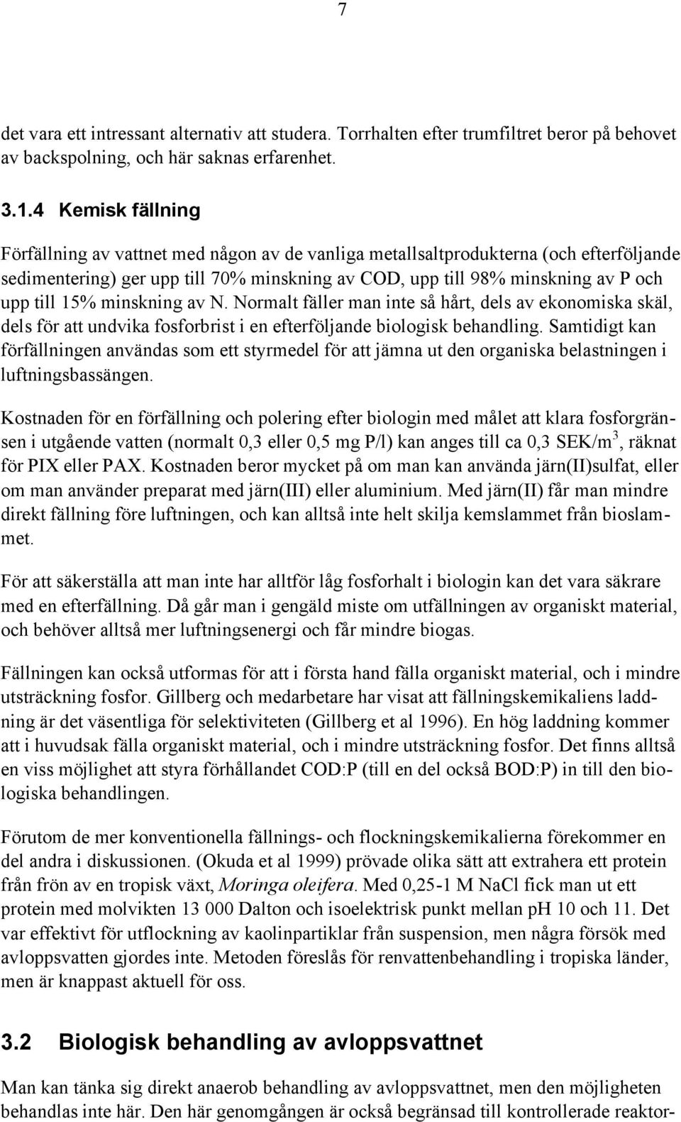 15% minskning av N. Normalt fäller man inte så hårt, dels av ekonomiska skäl, dels för att undvika fosforbrist i en efterföljande biologisk behandling.