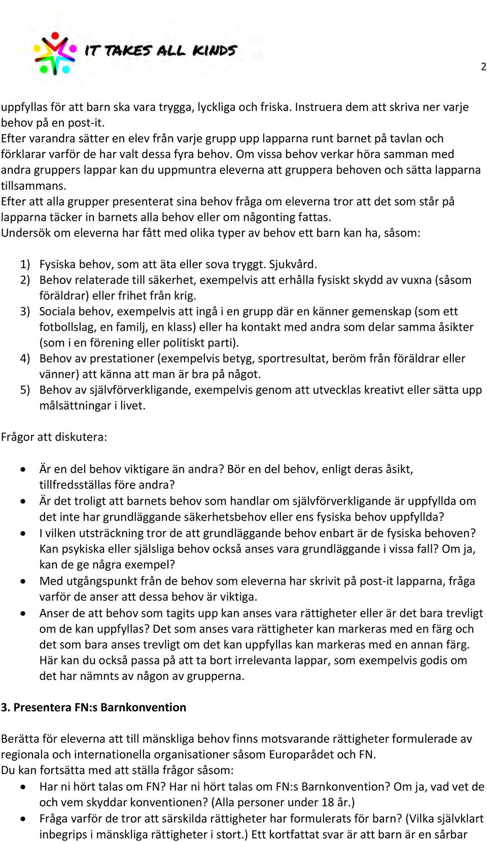 Om vissa behov verkar höra samman med andra gruppers lappar kan du uppmuntra eleverna att gruppera behoven och sätta lapparna tillsammans.