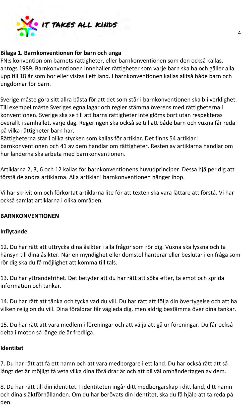 Sverige måste göra sitt allra bästa för att det som står i barnkonventionen ska bli verklighet. Till exempel måste Sveriges egna lagar och regler stämma överens med rättigheterna i konventionen.