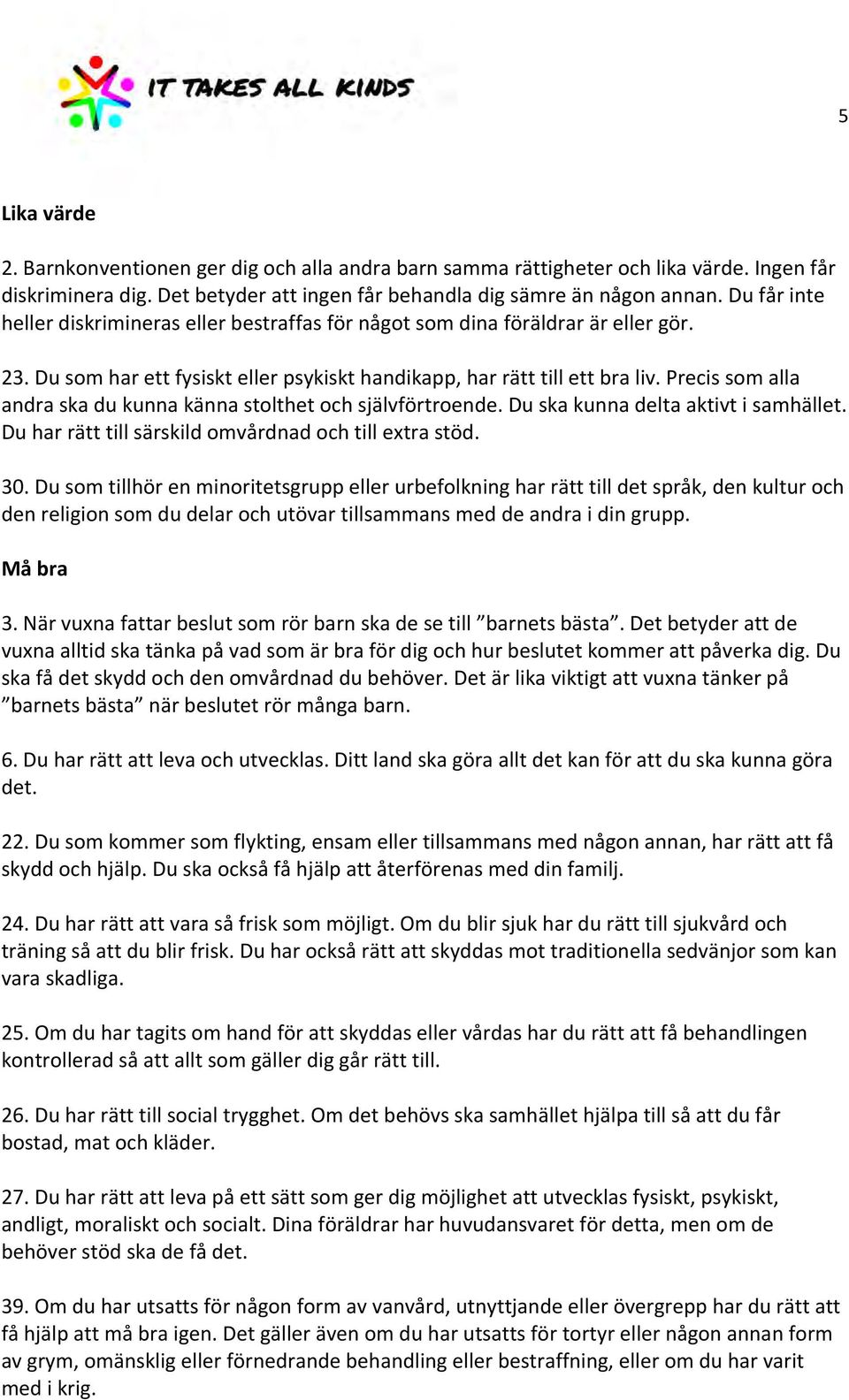 Precis som alla andra ska du kunna känna stolthet och självförtroende. Du ska kunna delta aktivt i samhället. Du har rätt till särskild omvårdnad och till extra stöd. 30.