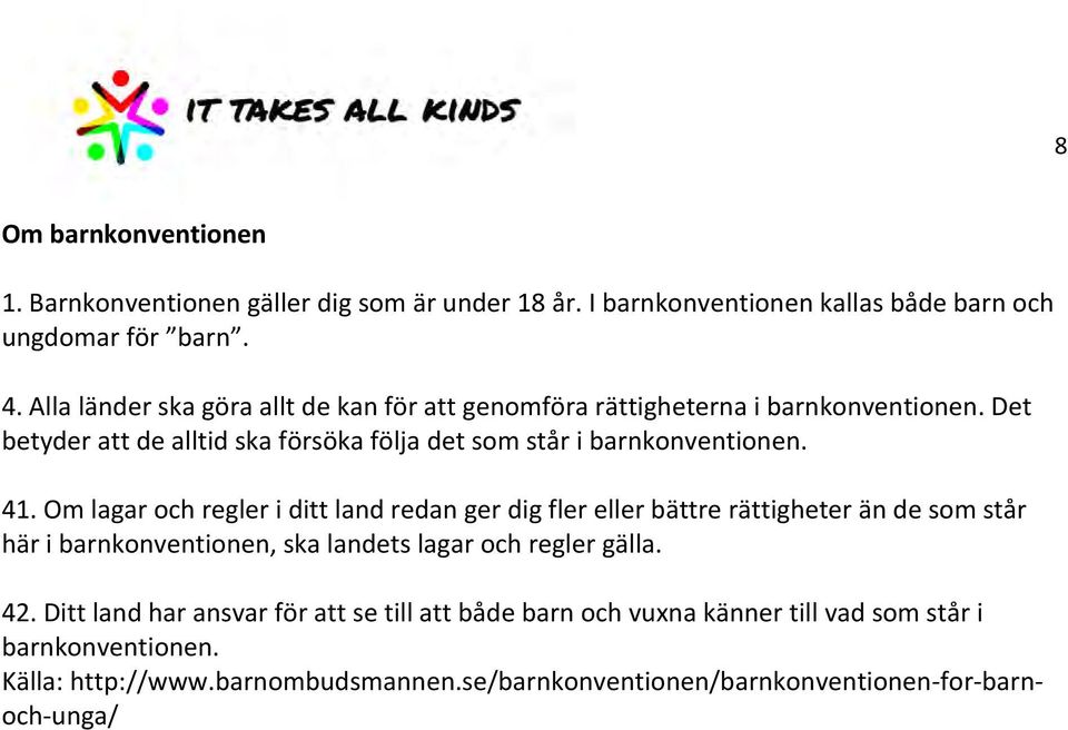 41. Om lagar och regler i ditt land redan ger dig fler eller bättre rättigheter än de som står här i barnkonventionen, ska landets lagar och regler gälla. 42.