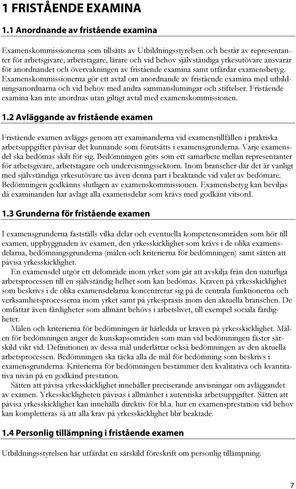 yrkesutövare ansvarar för anordnandet och övervakningen av fristående examina samt utfärdar examensbetyg.