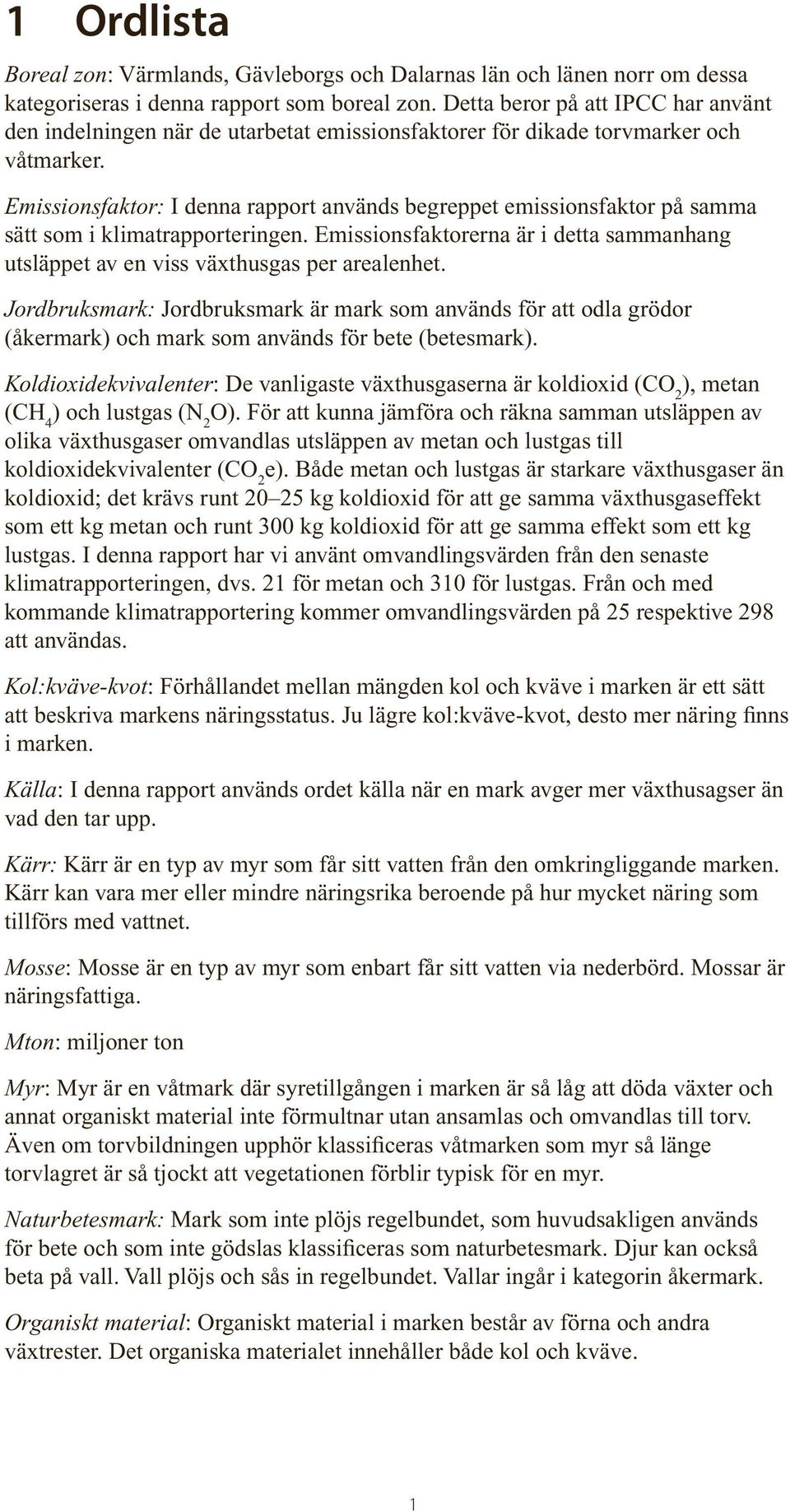 Emissionsfaktor: I denna rapport används begreppet emissionsfaktor på samma sätt som i klimatrapporteringen. Emissionsfaktorerna är i detta sammanhang utsläppet av en viss växthusgas per arealenhet.