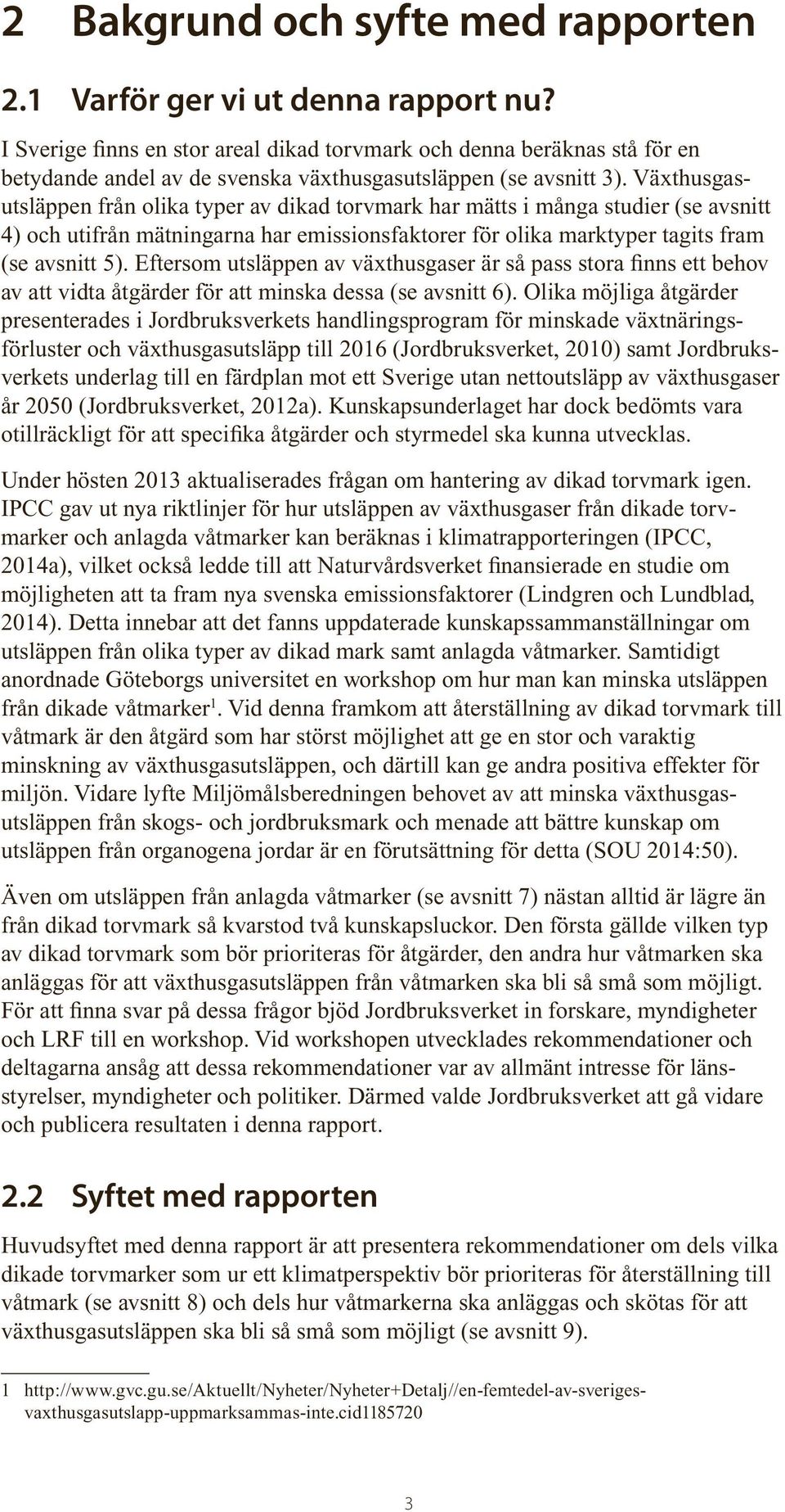 Växthusgasutsläppen från olika typer av dikad torvmark har mätts i många studier (se avsnitt 4) och utifrån mätningarna har emissionsfaktorer för olika marktyper tagits fram (se avsnitt 5).