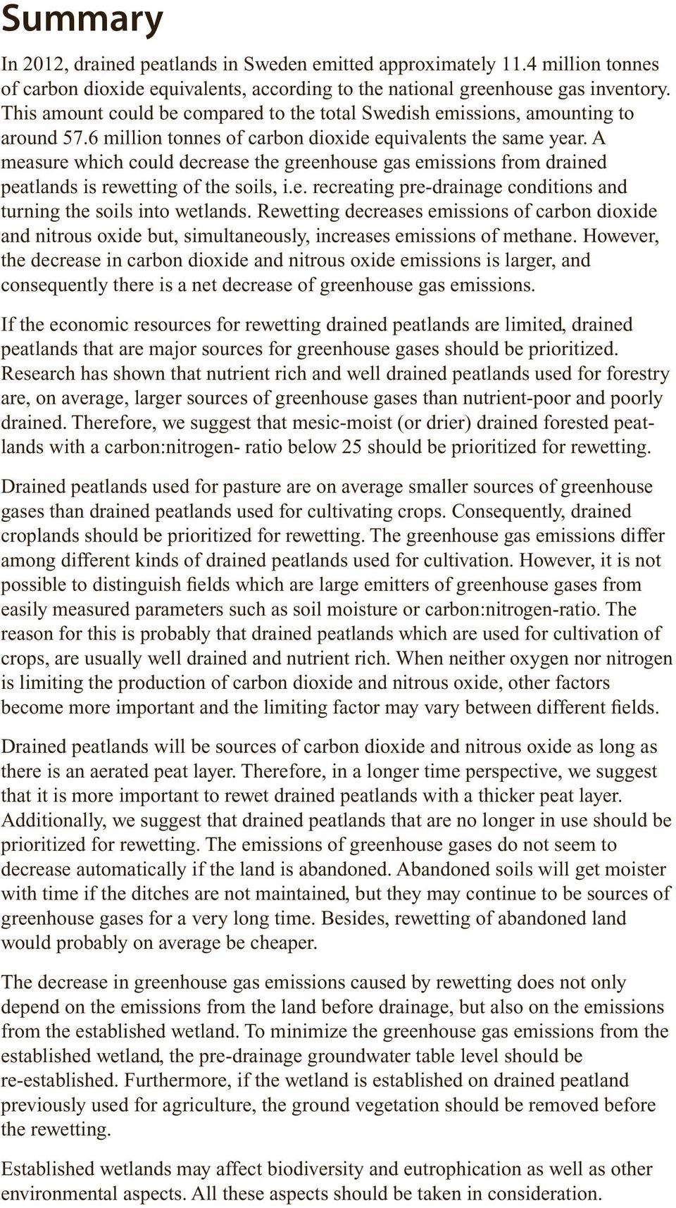 A measure which could decrease the greenhouse gas emissions from drained peatlands is rewetting of the soils, i.e. recreating pre-drainage conditions and turning the soils into wetlands.