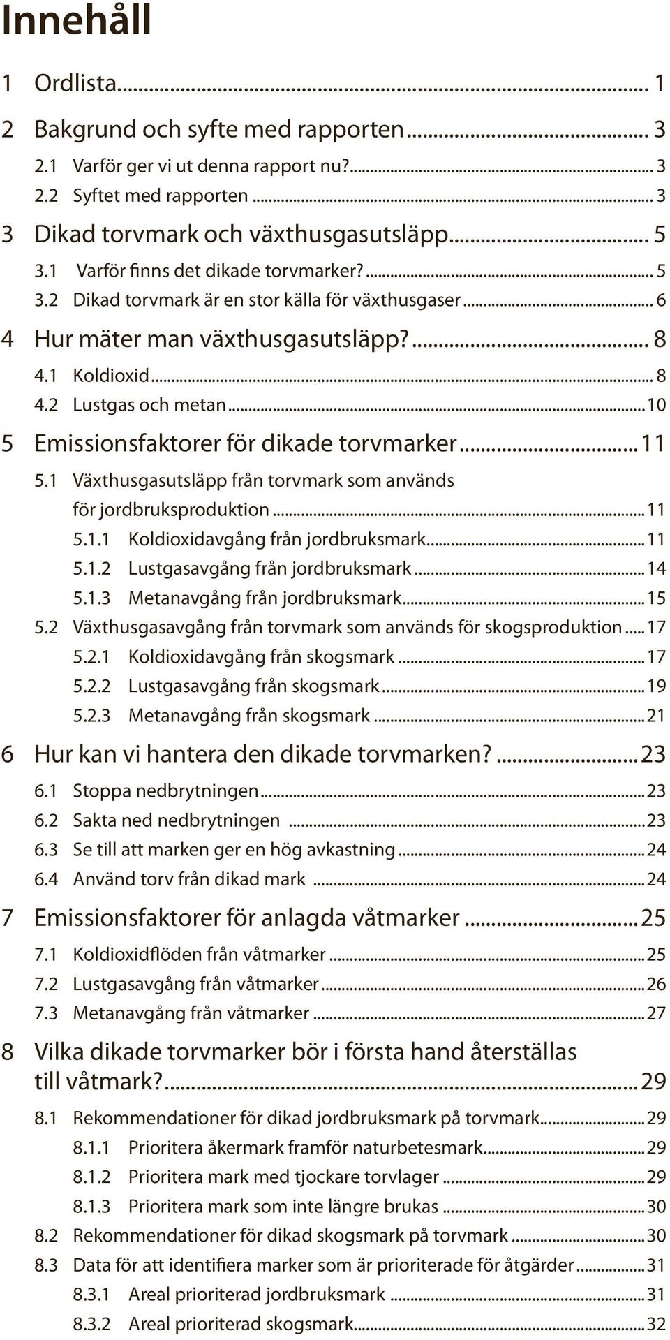 ..10 5 Emissionsfaktorer för dikade torvmarker...11 5.1 Växthusgasutsläpp från torvmark som används för jordbruksproduktion...11 5.1.1 Koldioxidavgång från jordbruksmark...11 5.1.2 Lustgasavgång från jordbruksmark.