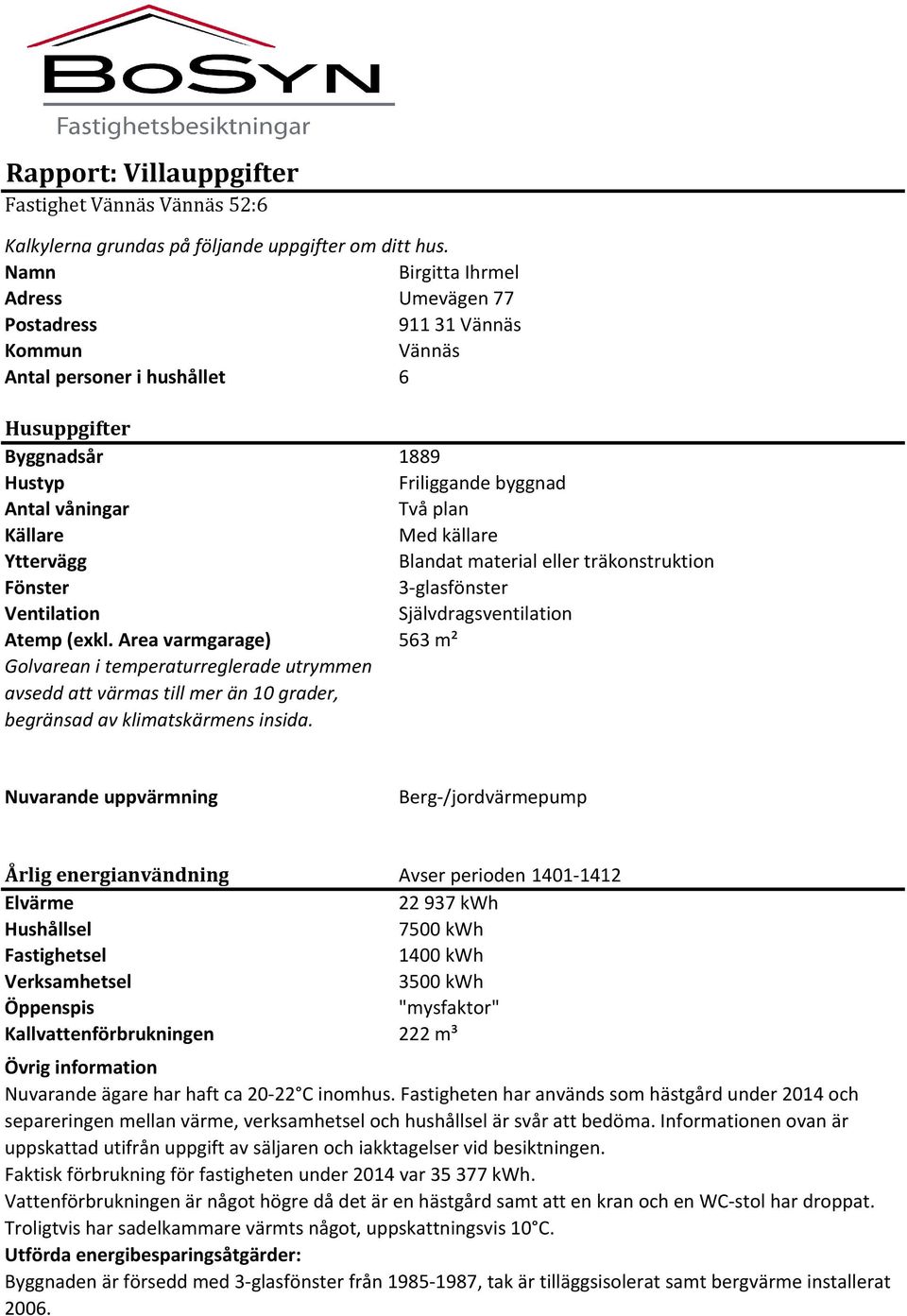 källare Yttervägg Blandat material eller träkonstruktion Fönster 3-glasfönster Ventilation Självdragsventilation Atemp (exkl.