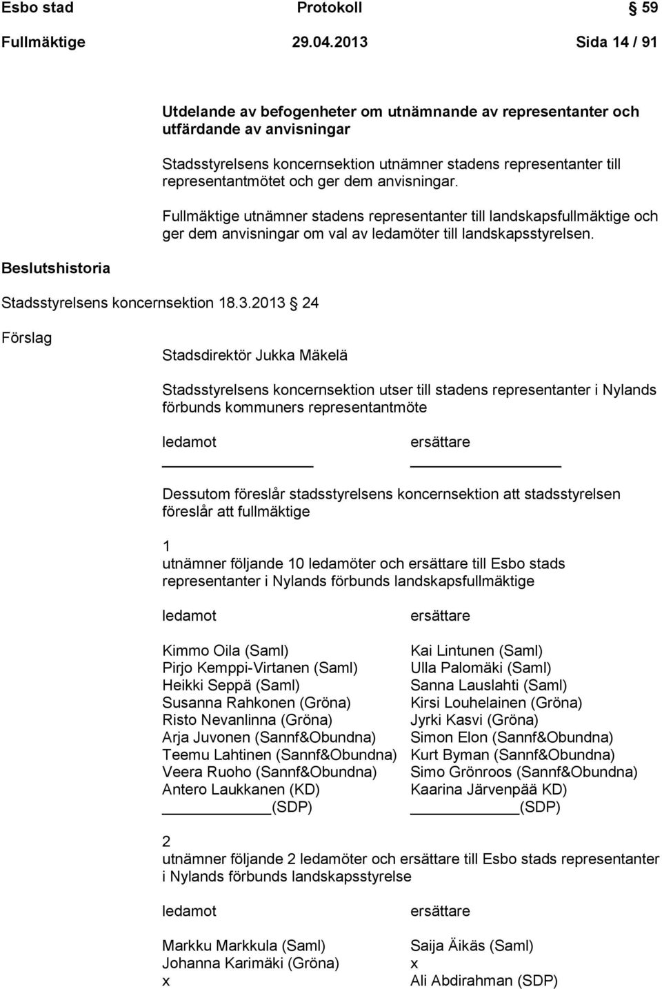 representantmötet och ger dem anvisningar. Fullmäktige utnämner stadens representanter till landskapsfullmäktige och ger dem anvisningar om val av ledamöter till landskapsstyrelsen.