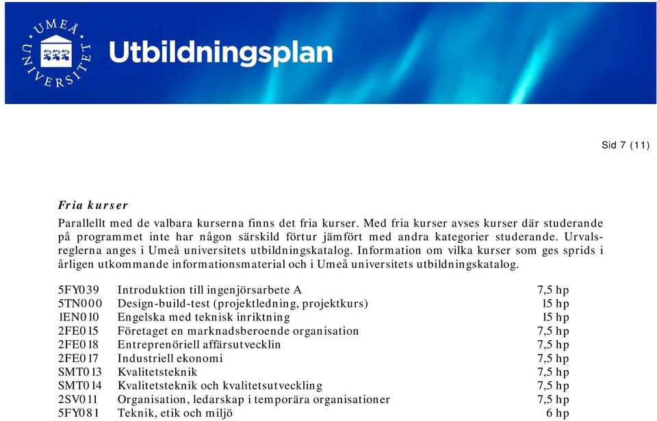 Information om vilka kurser som ges sprids i årligen utkommande informationsmaterial och i Umeå universitets utbildningskatalog.