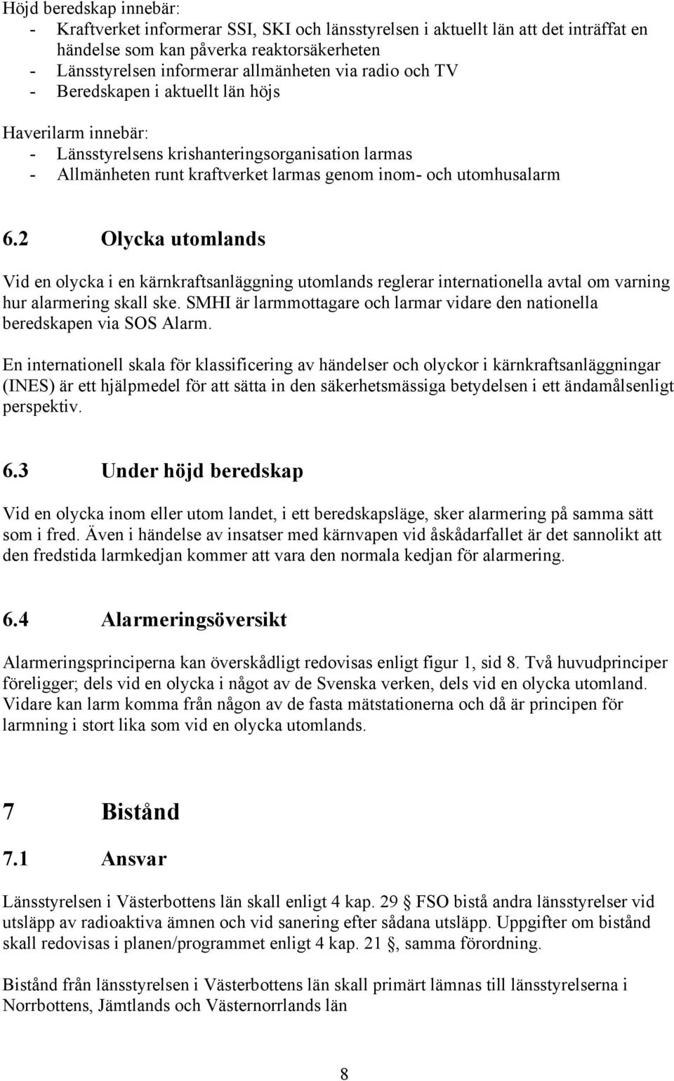2 Olycka utomlands Vid en olycka i en kärnkraftsanläggning utomlands reglerar internationella avtal om varning hur alarmering skall ske.