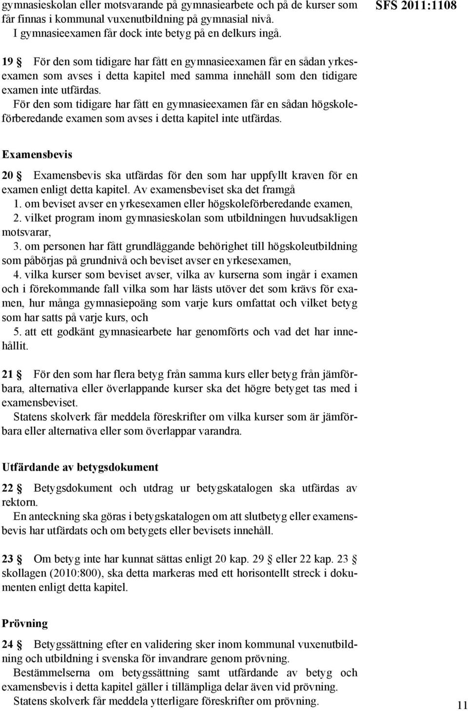 För den som tidigare har fått en gymnasieexamen får en sådan högskoleförberedande examen som avses i detta kapitel inte utfärdas.