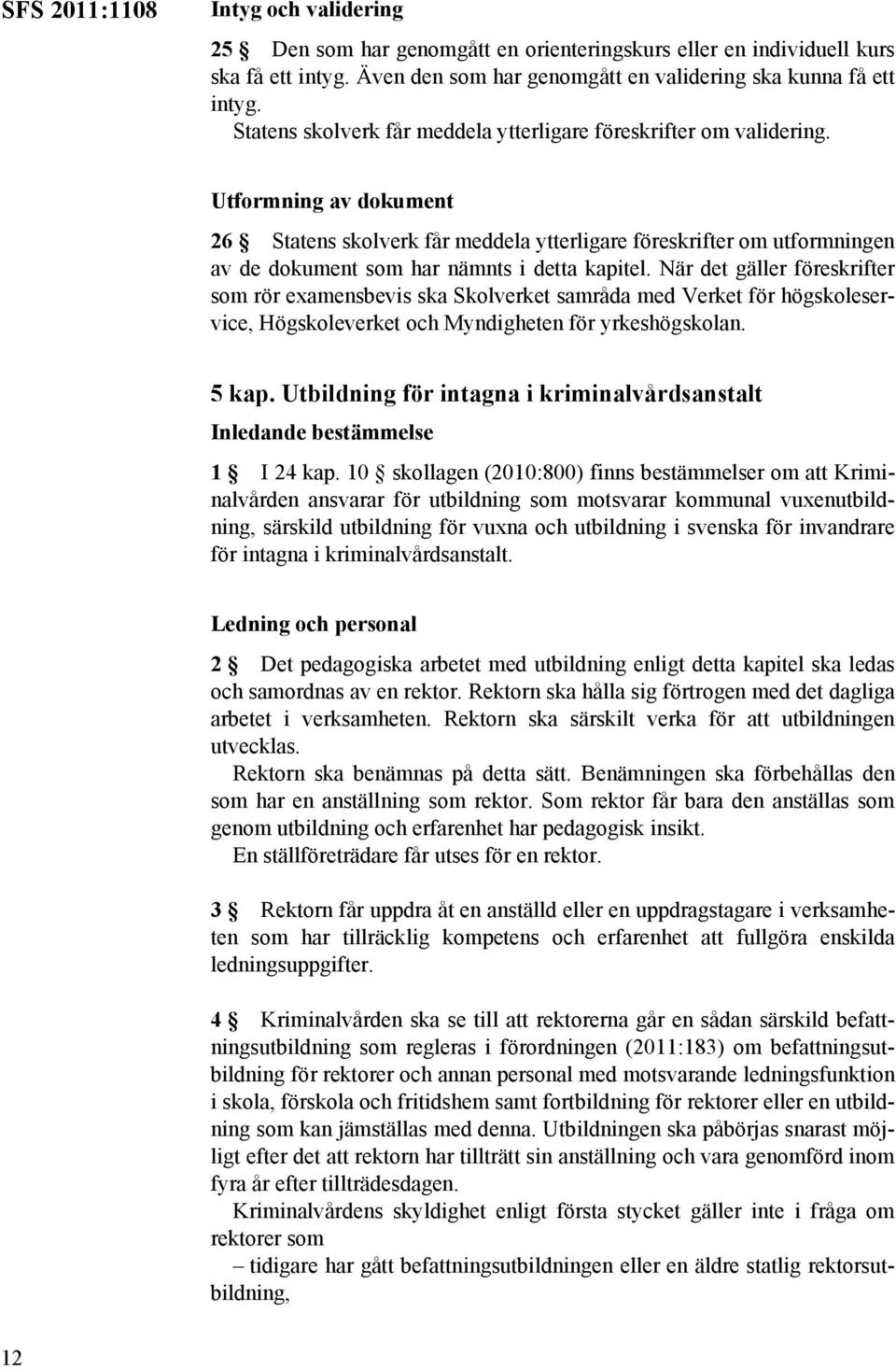 Utformning av dokument 26 Statens skolverk får meddela ytterligare föreskrifter om utformningen av de dokument som har nämnts i detta kapitel.