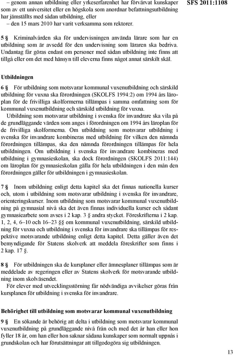 Undantag får göras endast om personer med sådan utbildning inte finns att tillgå eller om det med hänsyn till eleverna finns något annat särskilt skäl.