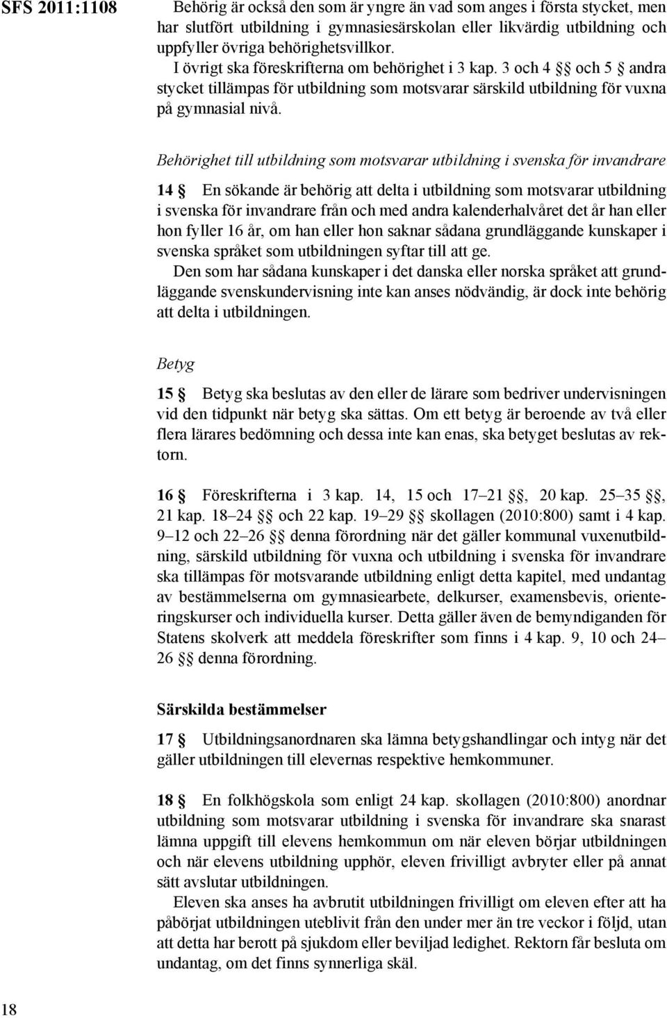 Behörighet till utbildning som motsvarar utbildning i svenska för invandrare 14 En sökande är behörig att delta i utbildning som motsvarar utbildning i svenska för invandrare från och med andra