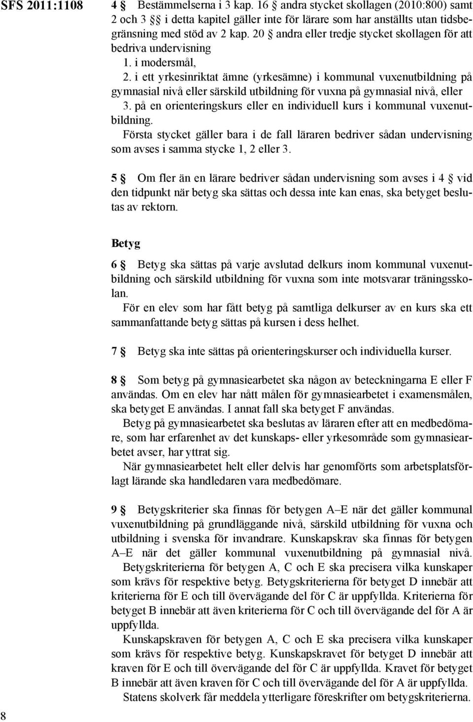 i ett yrkesinriktat ämne (yrkesämne) i kommunal vuxenutbildning på gymnasial nivå eller särskild utbildning för vuxna på gymnasial nivå, eller 3.