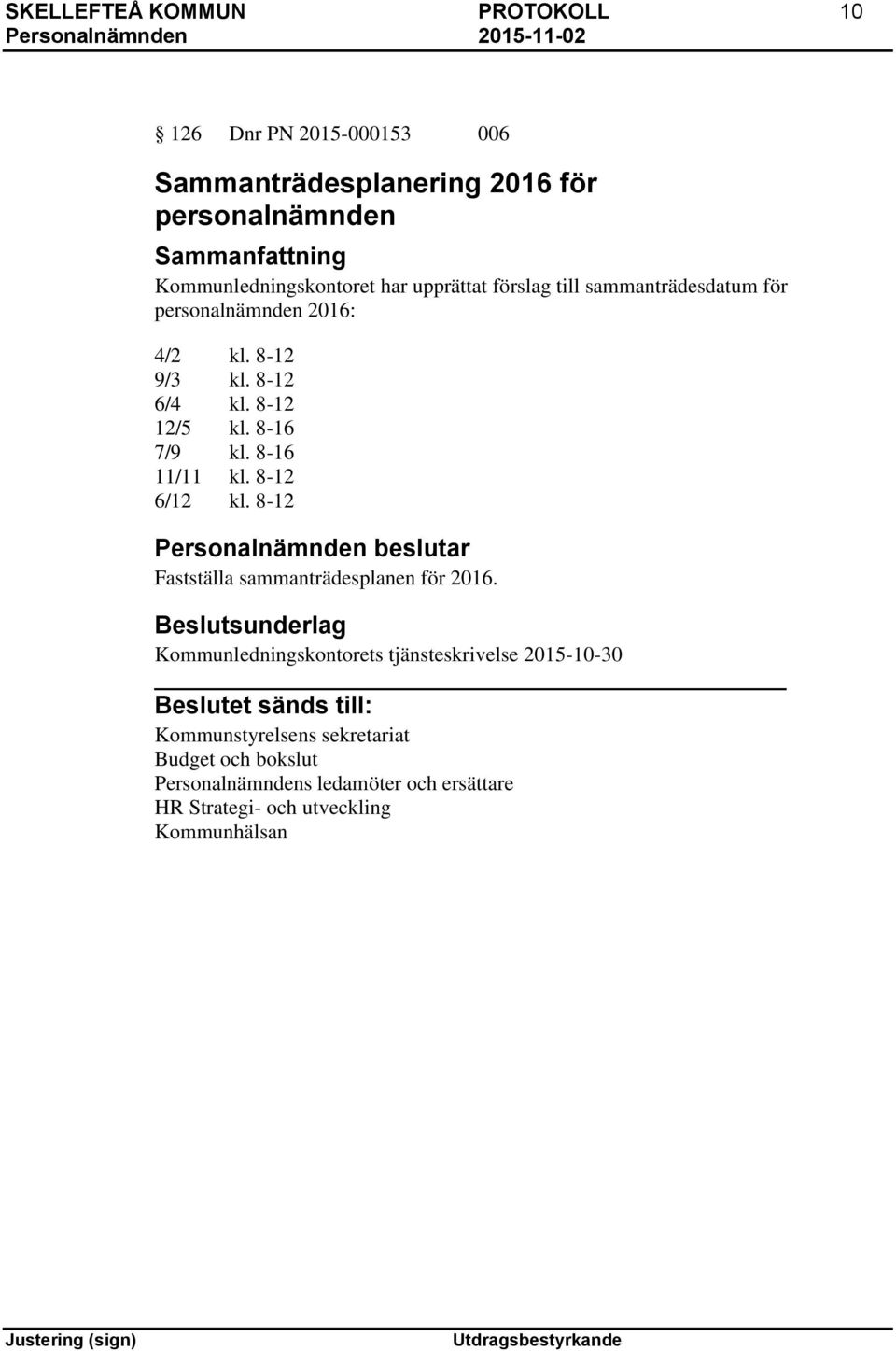 8-16 7/9 kl. 8-16 11/11 kl. 8-12 6/12 kl. 8-12 Fastställa sammanträdesplanen för 2016.