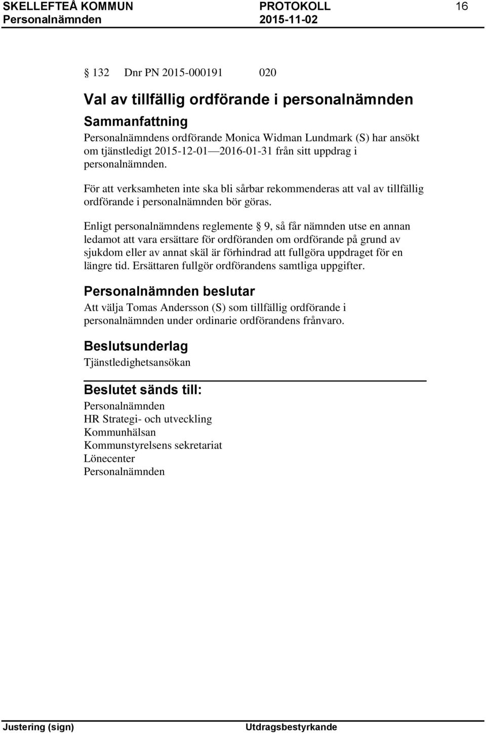 Enligt personalnämndens reglemente 9, så får nämnden utse en annan ledamot att vara ersättare för ordföranden om ordförande på grund av sjukdom eller av annat skäl är förhindrad att fullgöra