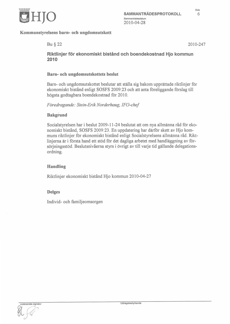 F äredragande: Stein-Erik Norderhaug, ffg-chef Bakgrund Socialstyrelsen har i beslut 2009-11-24 beslutat att om nya allmänna råd för ekonomiskt bistånd, SOSFS 2009:23.