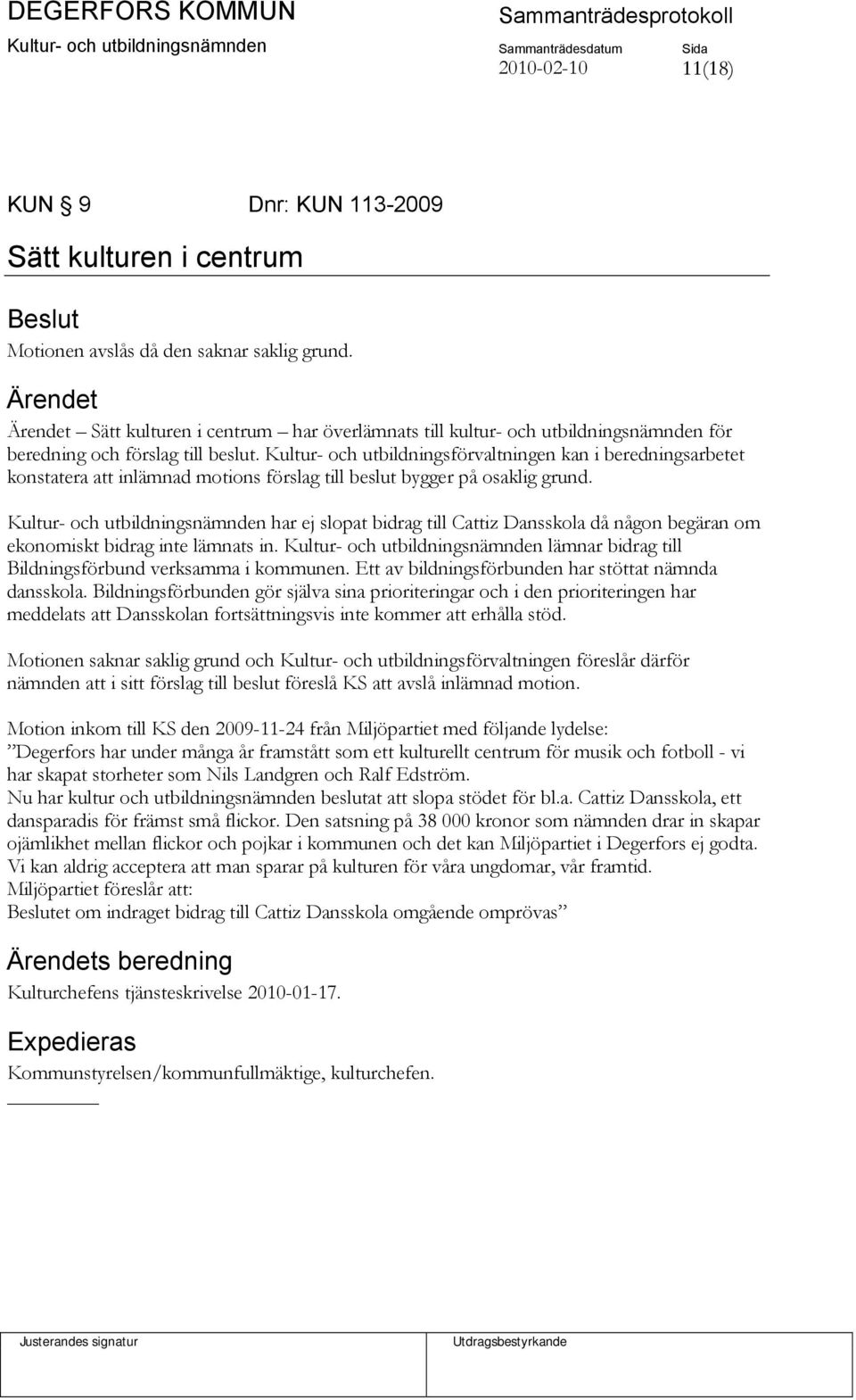 Kultur- och utbildningsförvaltningen kan i beredningsarbetet konstatera att inlämnad motions förslag till beslut bygger på osaklig grund.