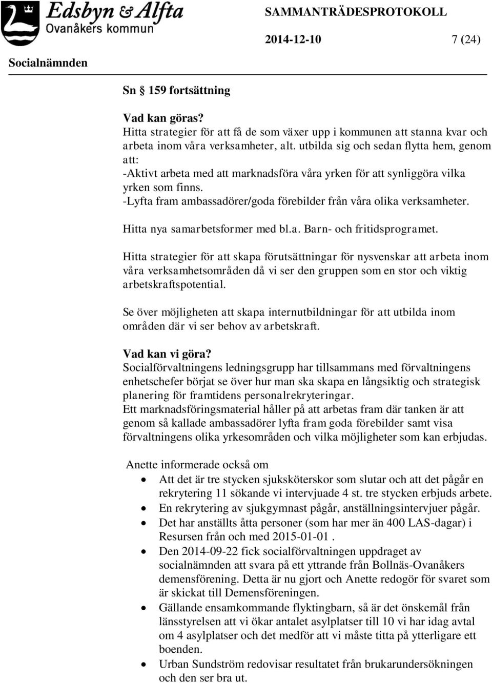 -Lyfta fram ambassadörer/goda förebilder från våra olika verksamheter. Hitta nya samarbetsformer med bl.a. Barn- och fritidsprogramet.