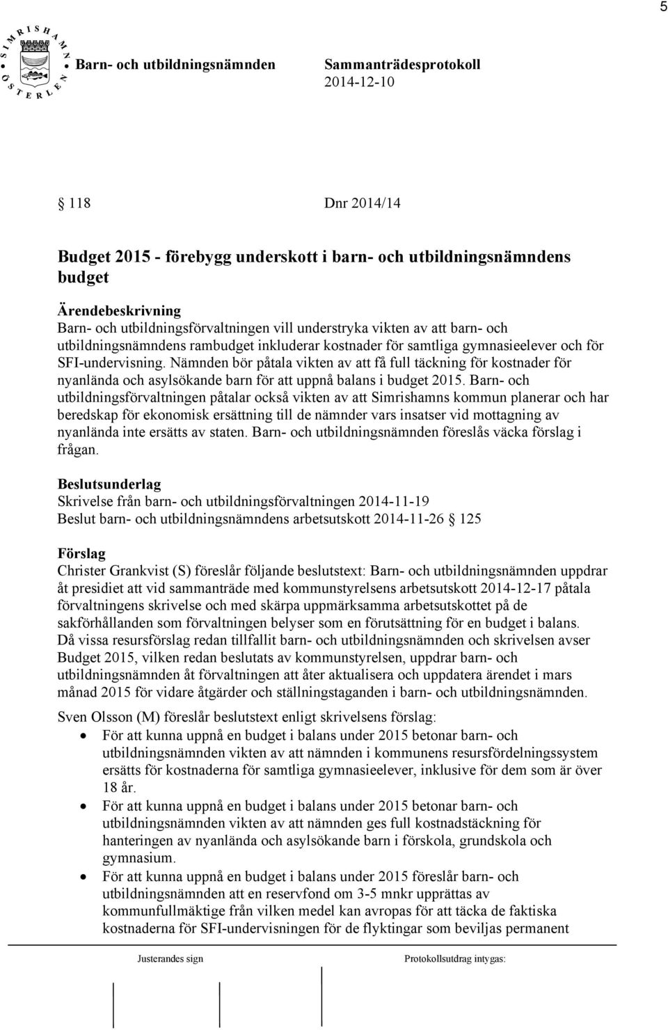 Nämnden bör påtala vikten av att få full täckning för kostnader för nyanlända och asylsökande barn för att uppnå balans i budget 2015.