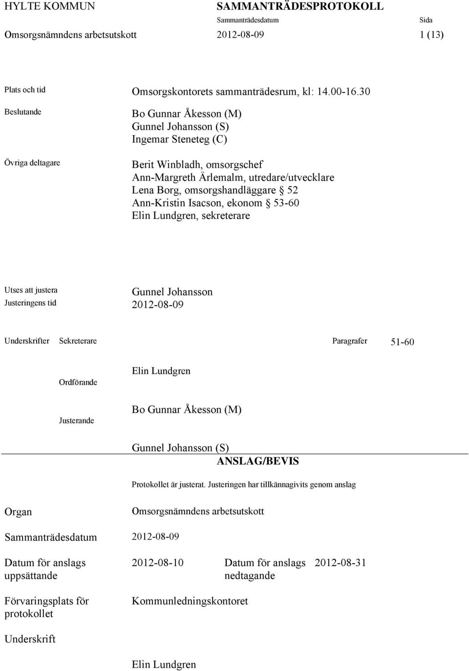 Ann-Kristin Isacson, ekonom 53-60 Elin Lundgren, sekreterare Gunnel Johansson Utses att justera Justeringens tid 2012-08-09 Underskrifter Sekreterare Paragrafer 51-60 Ordförande Justerande Elin