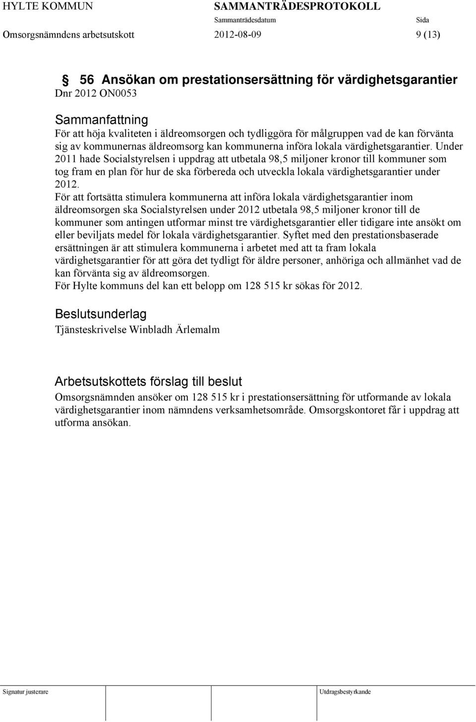 Under 2011 hade Socialstyrelsen i uppdrag att utbetala 98,5 miljoner kronor till kommuner som tog fram en plan för hur de ska förbereda och utveckla lokala värdighetsgarantier under 2012.