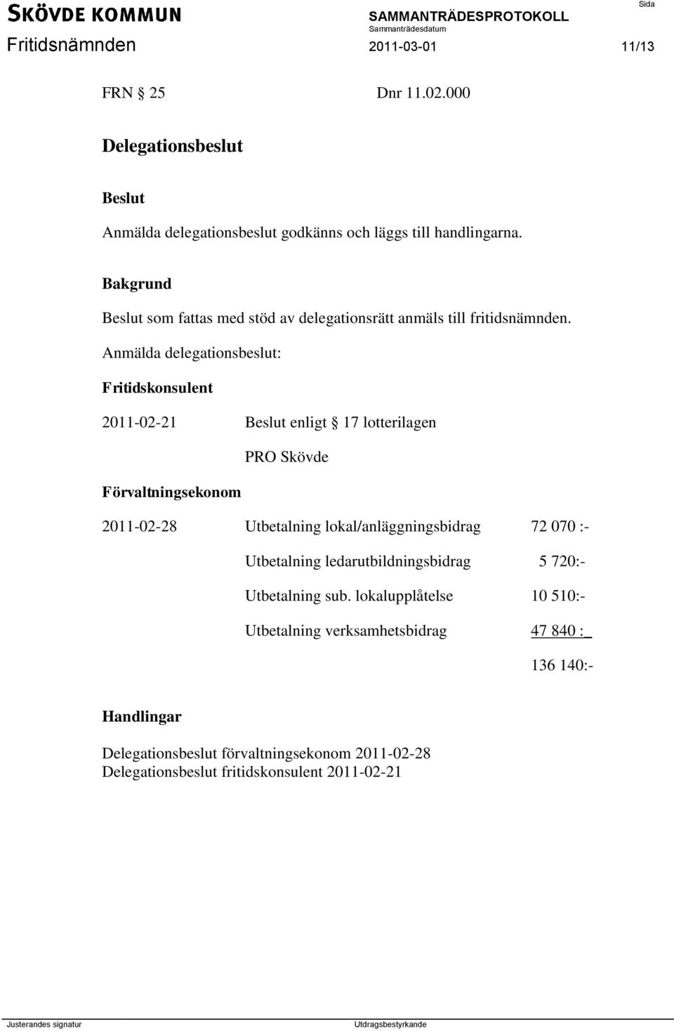 Anmälda delegationsbeslut: Fritidskonsulent 2011-02-21 enligt 17 lotterilagen PRO Skövde Förvaltningsekonom 2011-02-28 Utbetalning