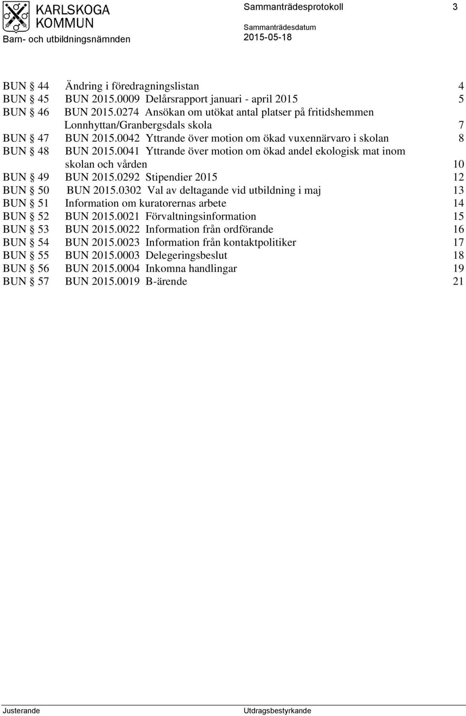 0041 Yttrande över motion om ökad andel ekologisk mat inom skolan och vården 10 BUN 49 BUN 2015.0292 Stipendier 2015 12 BUN 50 BUN 2015.