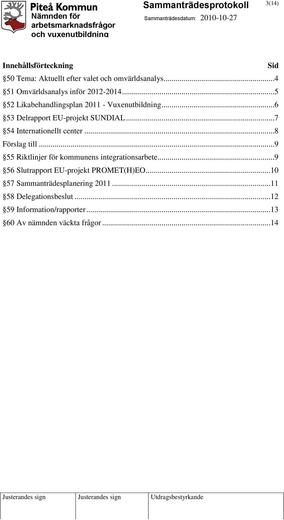 ..8 Förslag till...9 55 Riktlinjer för kommunens integrationsarbete...9 56 Slutrapport EU-projekt PROMET(H)EO.