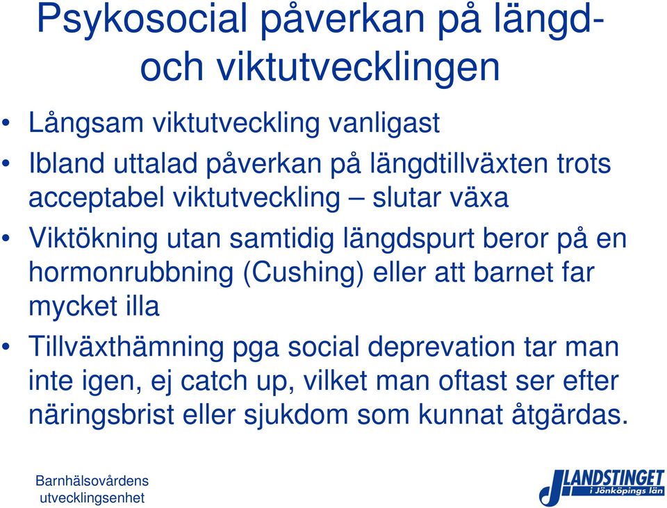 längdspurt beror på en hormonrubbning (Cushing) eller att barnet far mycket illa Tillväxthämning pga