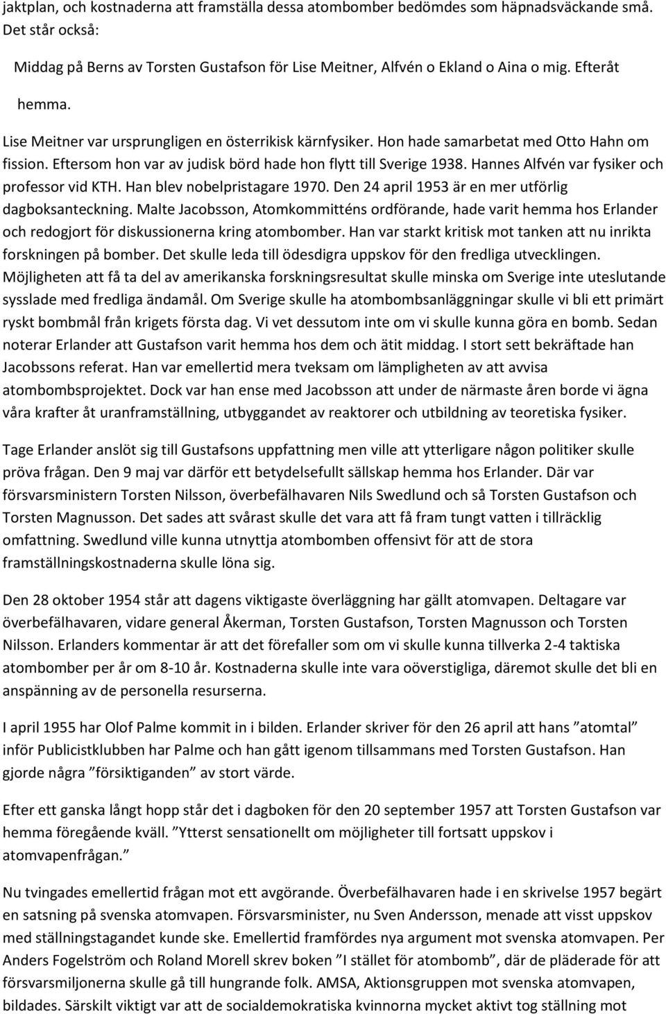 Hannes Alfvén var fysiker och professor vid KTH. Han blev nobelpristagare 1970. Den 24 april 1953 är en mer utförlig dagboksanteckning.