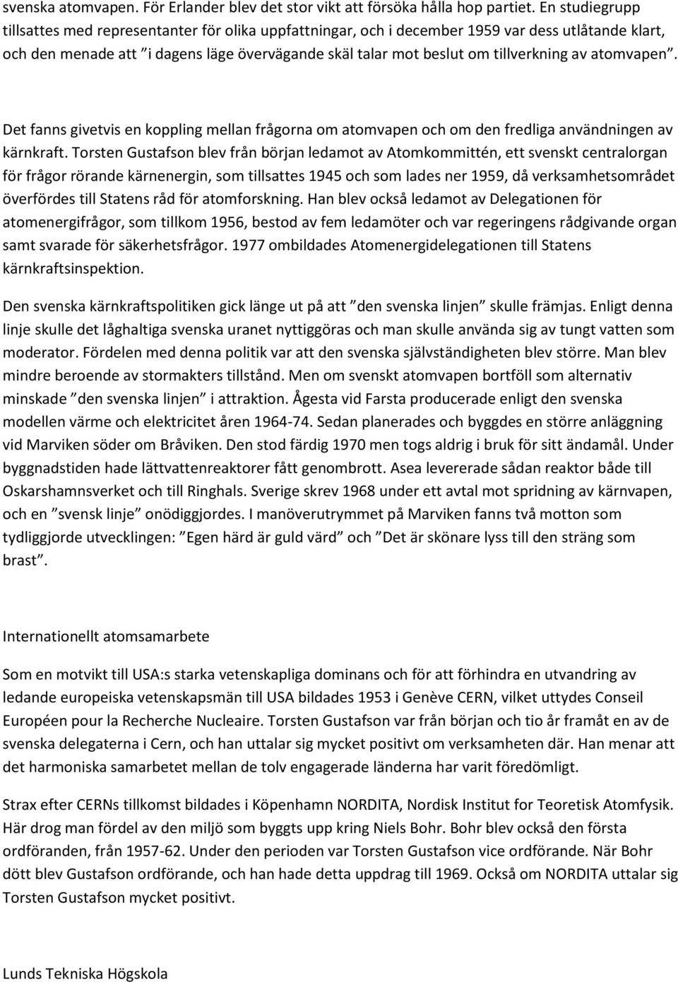 av atomvapen. Det fanns givetvis en koppling mellan frågorna om atomvapen och om den fredliga användningen av kärnkraft.