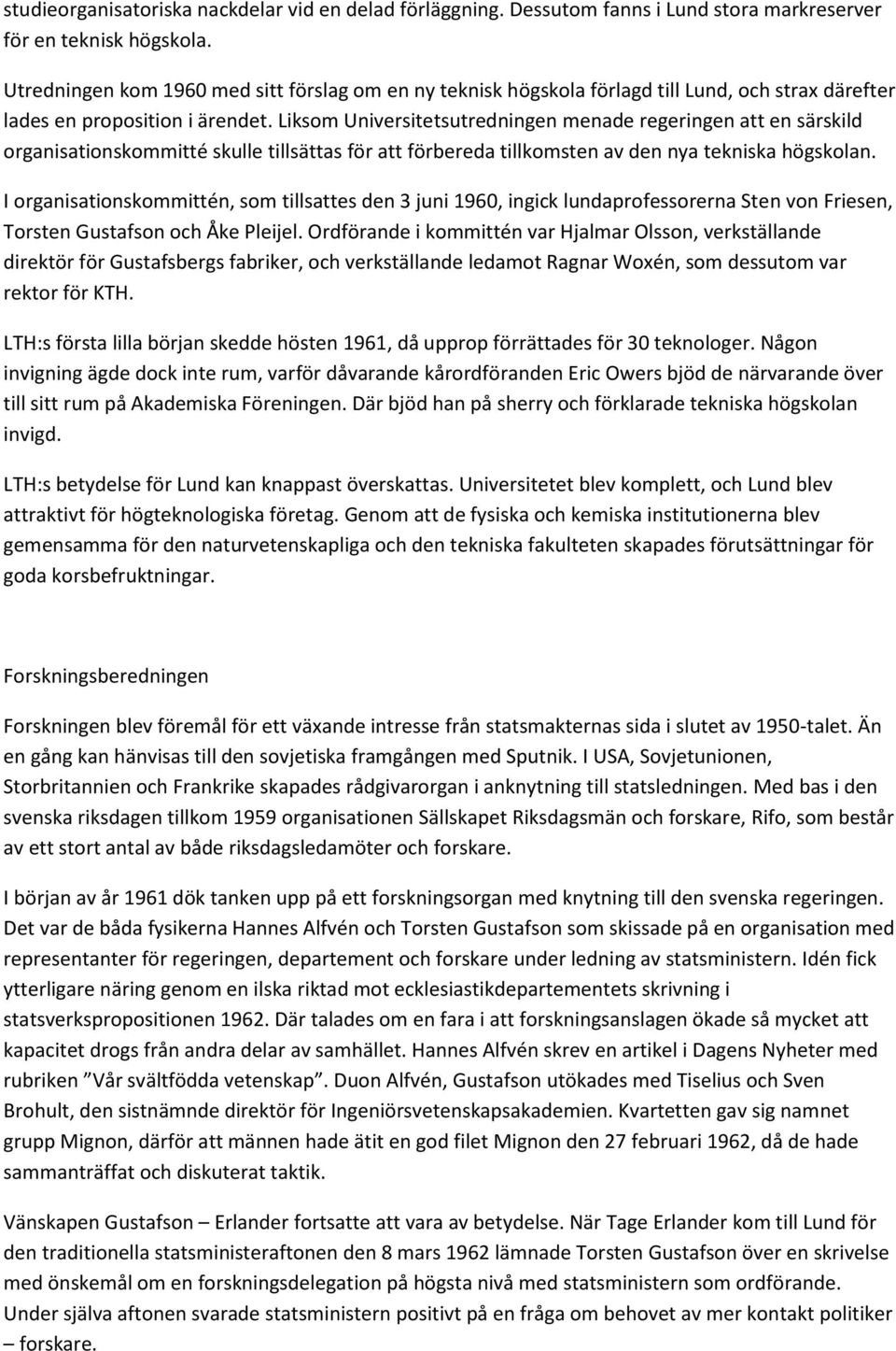 Liksom Universitetsutredningen menade regeringen att en särskild organisationskommitté skulle tillsättas för att förbereda tillkomsten av den nya tekniska högskolan.